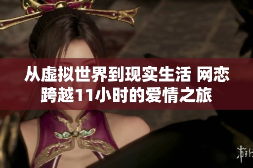 从虚拟世界到现实生活 网恋跨越11小时的爱情之旅