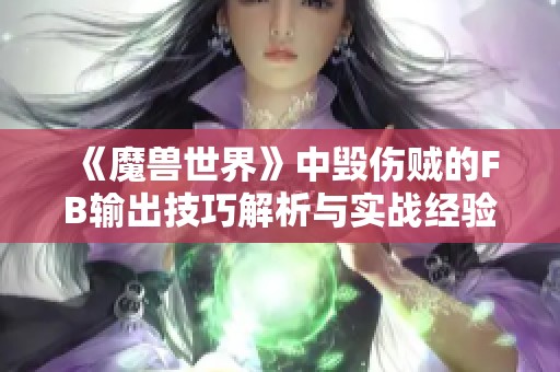 《魔兽世界》中毁伤贼的FB输出技巧解析与实战经验分享