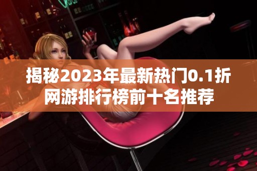 揭秘2023年最新热门0.1折网游排行榜前十名推荐