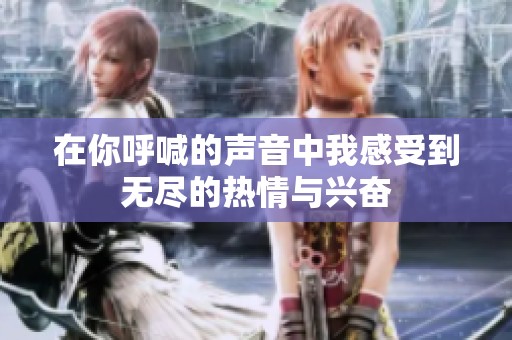 在你呼喊的声音中我感受到无尽的热情与兴奋