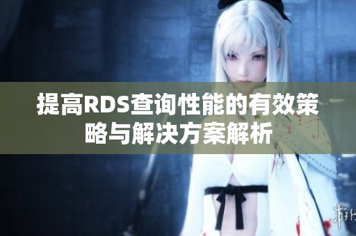 提高RDS查询性能的有效策略与解决方案解析