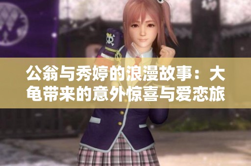 公翁与秀婷的浪漫故事：大龟带来的意外惊喜与爱恋旅程