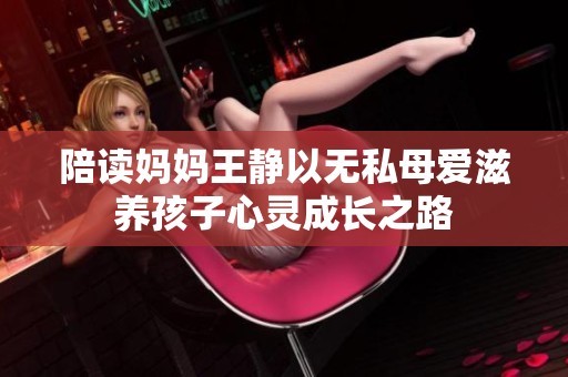 陪读妈妈王静以无私母爱滋养孩子心灵成长之路