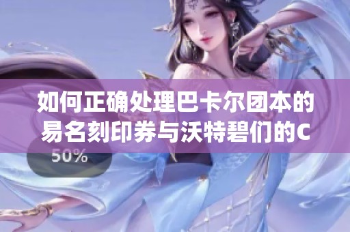 如何正确处理巴卡尔团本的易名刻印券与沃特碧们的Colg相关问题