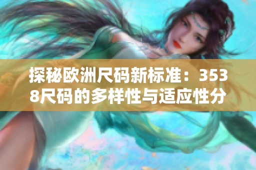 探秘欧洲尺码新标准：3538尺码的多样性与适应性分析