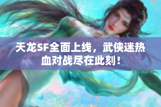 天龙SF全面上线，武侠迷热血对战尽在此刻！