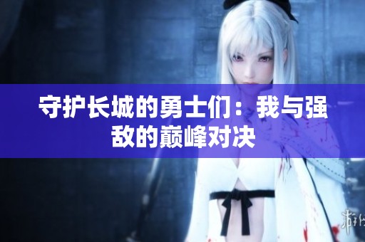 守护长城的勇士们：我与强敌的巅峰对决