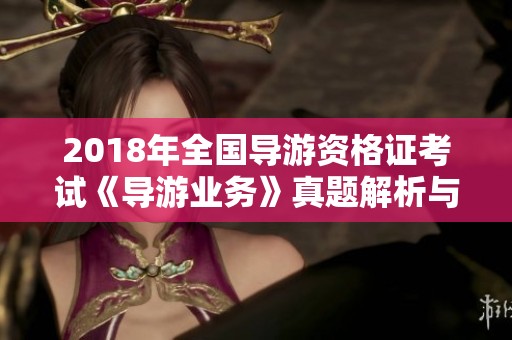 2018年全国导游资格证考试《导游业务》真题解析与答案总结