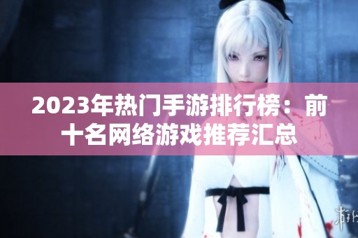 2023年热门手游排行榜：前十名网络游戏推荐汇总