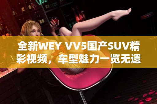 全新WEY VV5国产SUV精彩视频，车型魅力一览无遗