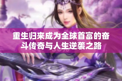 重生归来成为全球首富的奋斗传奇与人生逆袭之路