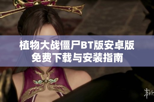 植物大战僵尸BT版安卓版免费下载与安装指南