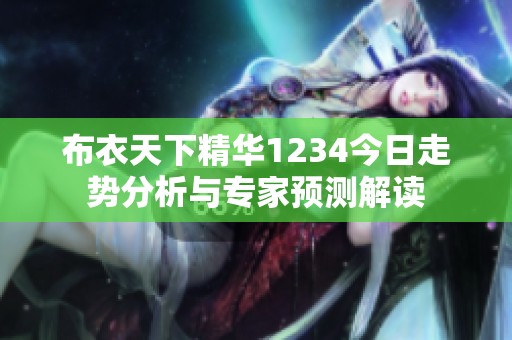 布衣天下精华1234今日走势分析与专家预测解读