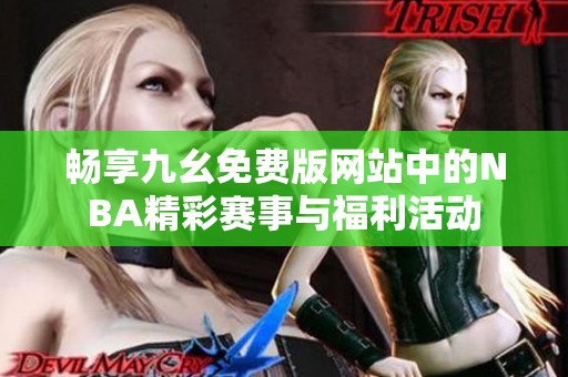 畅享九幺免费版网站中的NBA精彩赛事与福利活动