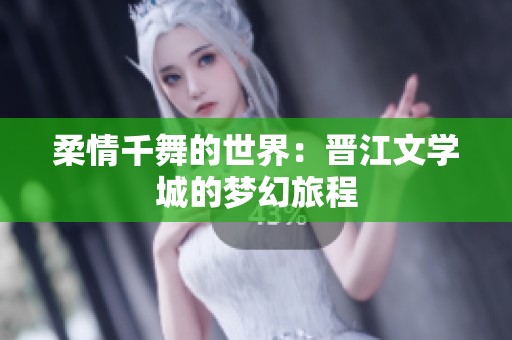 柔情千舞的世界：晋江文学城的梦幻旅程