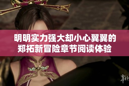 明明实力强大却小心翼翼的郑拓新冒险章节阅读体验