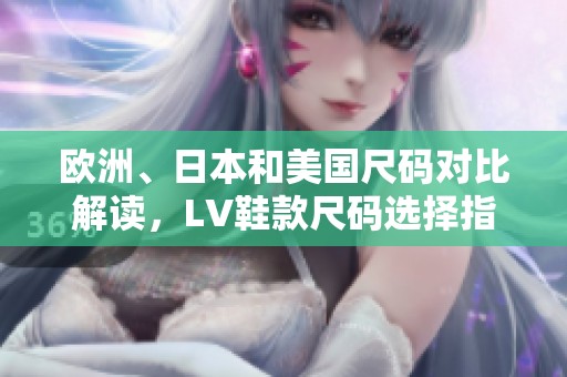 欧洲、日本和美国尺码对比解读，LV鞋款尺码选择指南