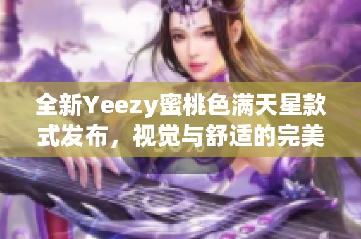 全新Yeezy蜜桃色满天星款式发布，视觉与舒适的完美结合