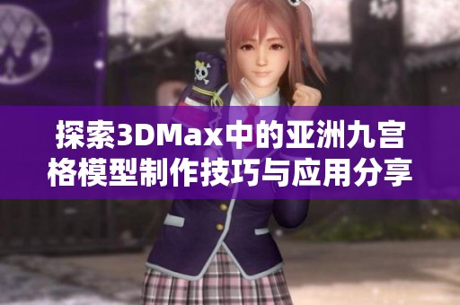 探索3DMax中的亚洲九宫格模型制作技巧与应用分享