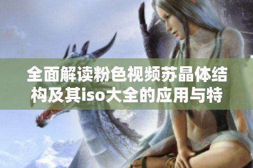 全面解读粉色视频苏晶体结构及其iso大全的应用与特性