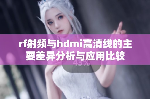 rf射频与hdmi高清线的主要差异分析与应用比较