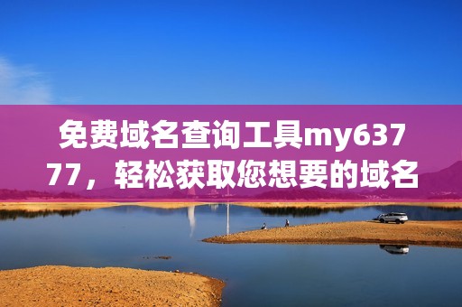 免费域名查询工具my63777，轻松获取您想要的域名信息