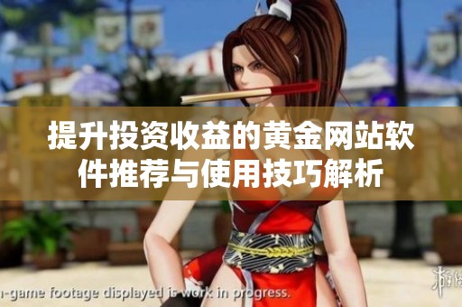 提升投资收益的黄金网站软件推荐与使用技巧解析