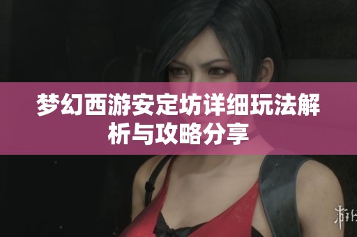 梦幻西游安定坊详细玩法解析与攻略分享