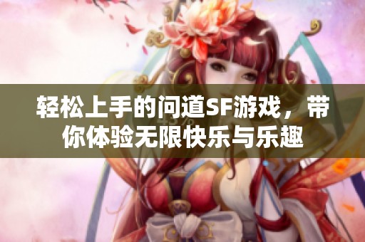 轻松上手的问道SF游戏，带你体验无限快乐与乐趣