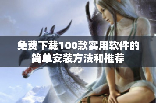 免费下载100款实用软件的简单安装方法和推荐