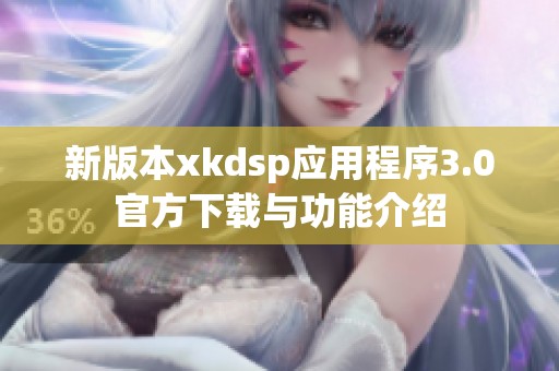 新版本xkdsp应用程序3.0官方下载与功能介绍