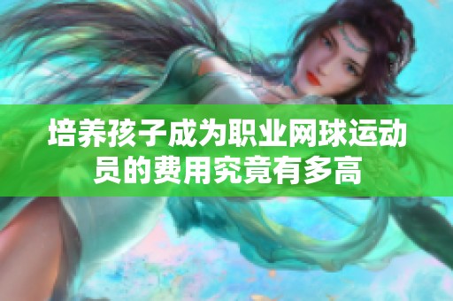 培养孩子成为职业网球运动员的费用究竟有多高