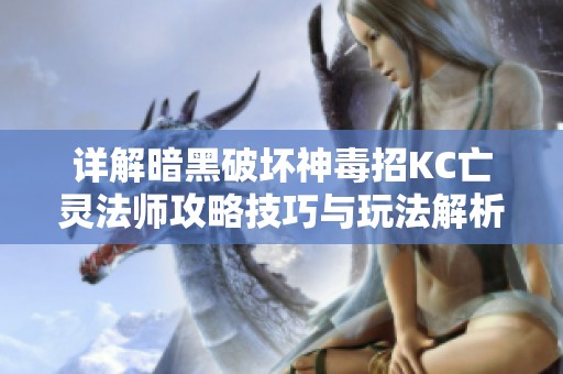 详解暗黑破坏神毒招KC亡灵法师攻略技巧与玩法解析