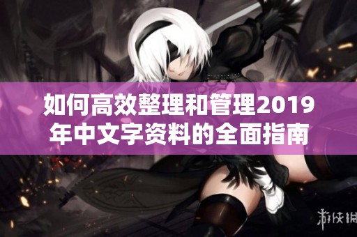 如何高效整理和管理2019年中文字资料的全面指南