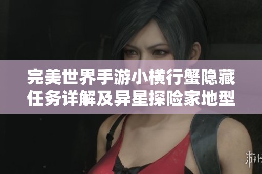 完美世界手游小横行蟹隐藏任务详解及异星探险家地型改变方法
