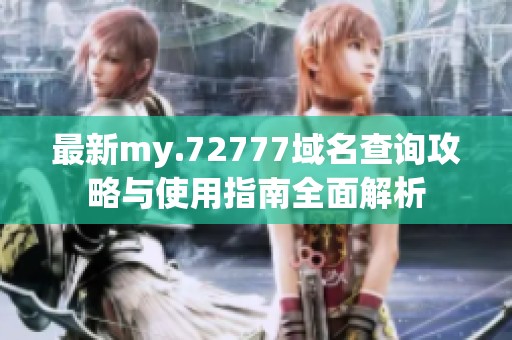 最新my.72777域名查询攻略与使用指南全面解析