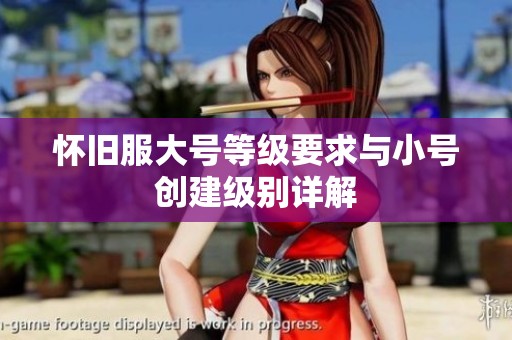 怀旧服大号等级要求与小号创建级别详解