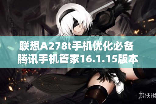 联想A278t手机优化必备 腾讯手机管家16.1.15版本下载攻略