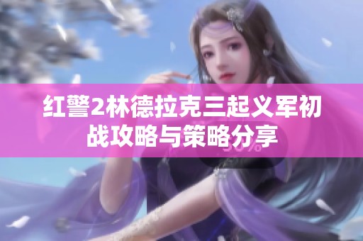 红警2林德拉克三起义军初战攻略与策略分享