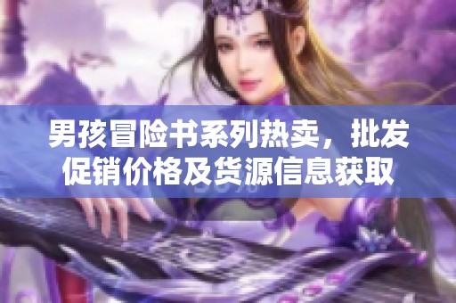 男孩冒险书系列热卖，批发促销价格及货源信息获取