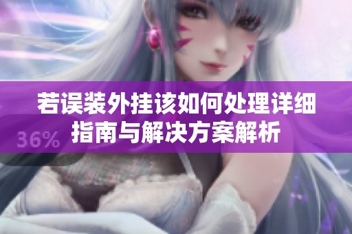 若误装外挂该如何处理详细指南与解决方案解析