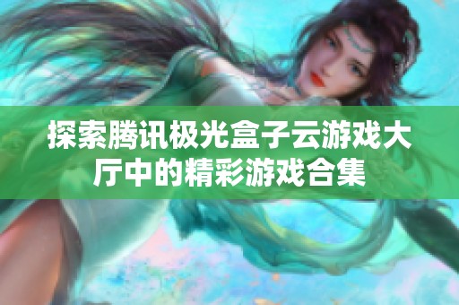 探索腾讯极光盒子云游戏大厅中的精彩游戏合集