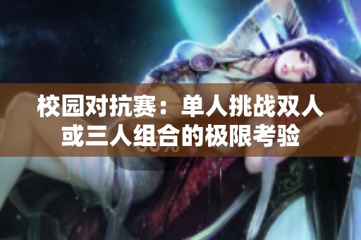 校园对抗赛：单人挑战双人或三人组合的极限考验