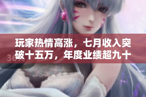 玩家热情高涨，七月收入突破十五万，年度业绩超九十万大关