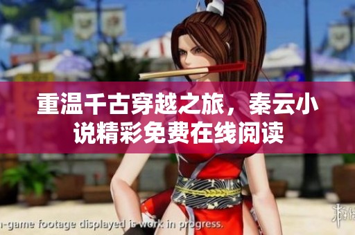 重温千古穿越之旅，秦云小说精彩免费在线阅读