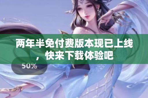 两年半免付费版本现已上线，快来下载体验吧