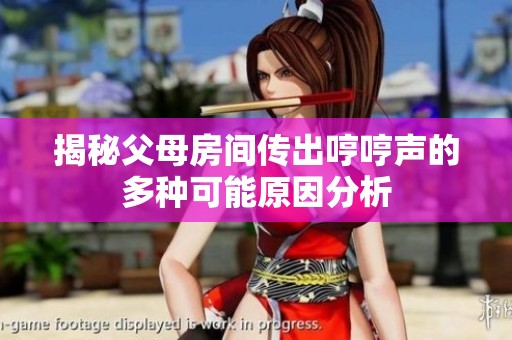 揭秘父母房间传出哼哼声的多种可能原因分析