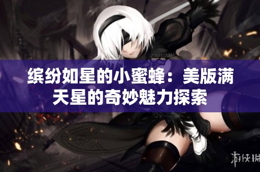 缤纷如星的小蜜蜂：美版满天星的奇妙魅力探索