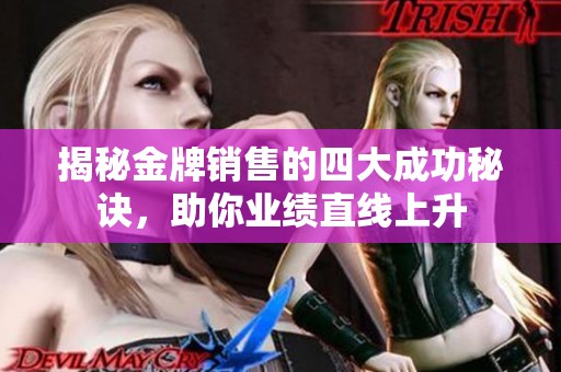 揭秘金牌销售的四大成功秘诀，助你业绩直线上升