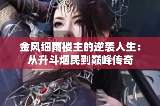 金风细雨楼主的逆袭人生：从升斗烟民到巅峰传奇